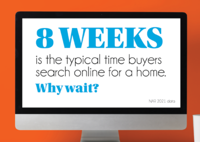 8 weeks is the typical time buyers search for a home. Why wait?