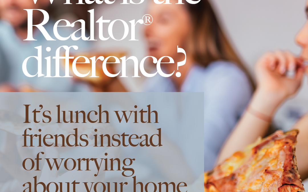 What is the Realtor® difference? It’s lunch with friends instead of worrying about your home inspection.