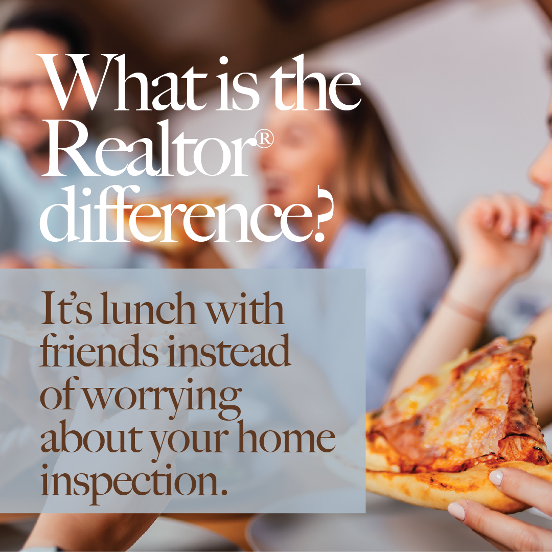 What is the Realtor® difference? It's lunch with friends instead of worrying about your home inspection.