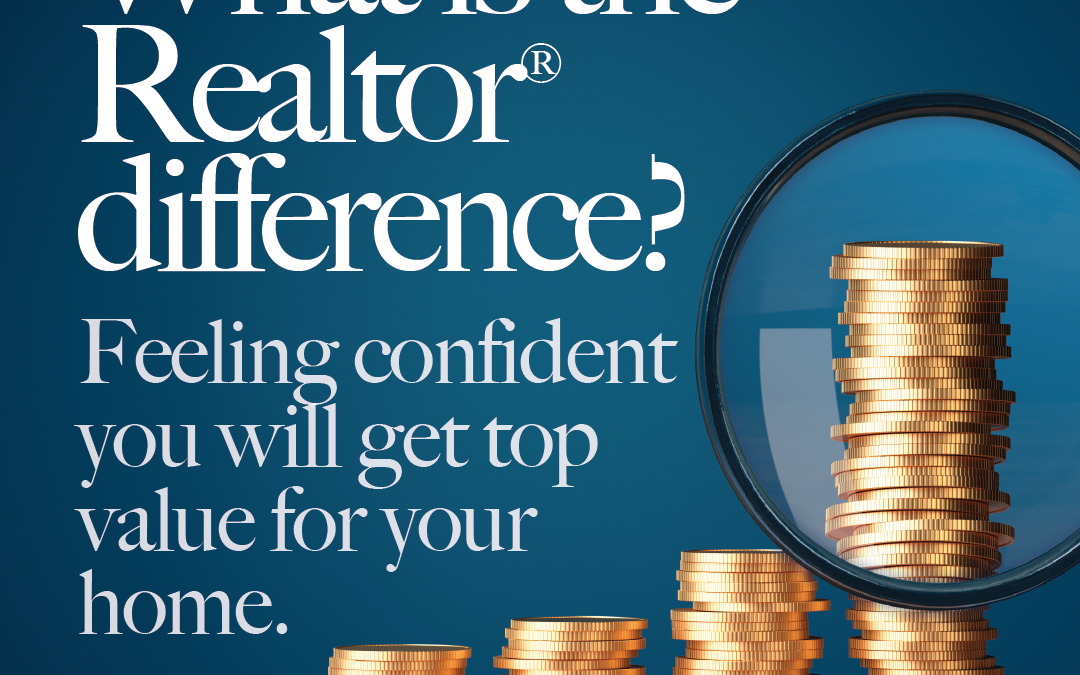 What is the Realtor® Difference? Feeling confident you will get top value for your home.