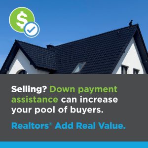 Selling? Down payment assistance can increase your pool of buyers. Realtors® Add Real Value.