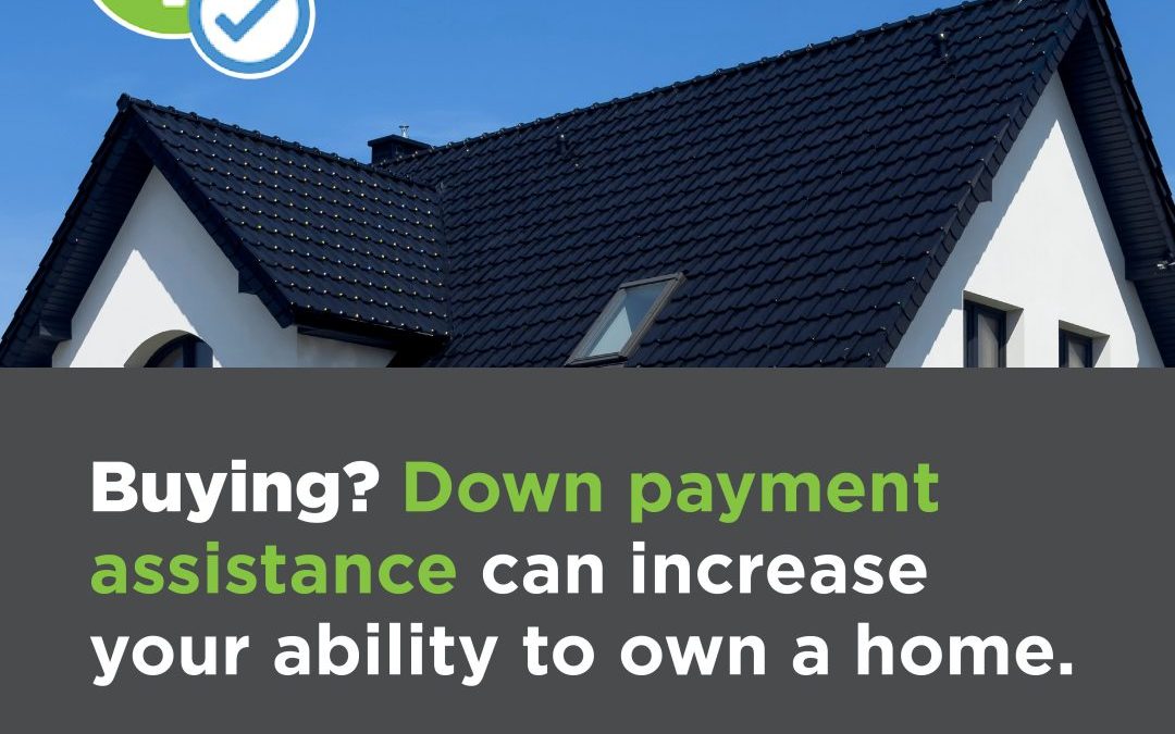 Buying? Down Payment Assistance Can Increase Your Ability to Own a Home