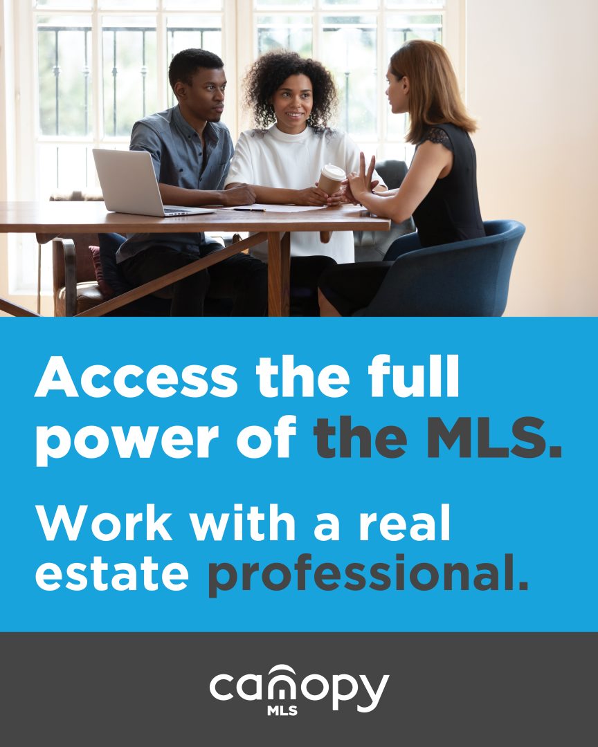 Real Estate is competitive. Win with a real estate agent and Canopy MLS. Visit: canopymlsvalue.com