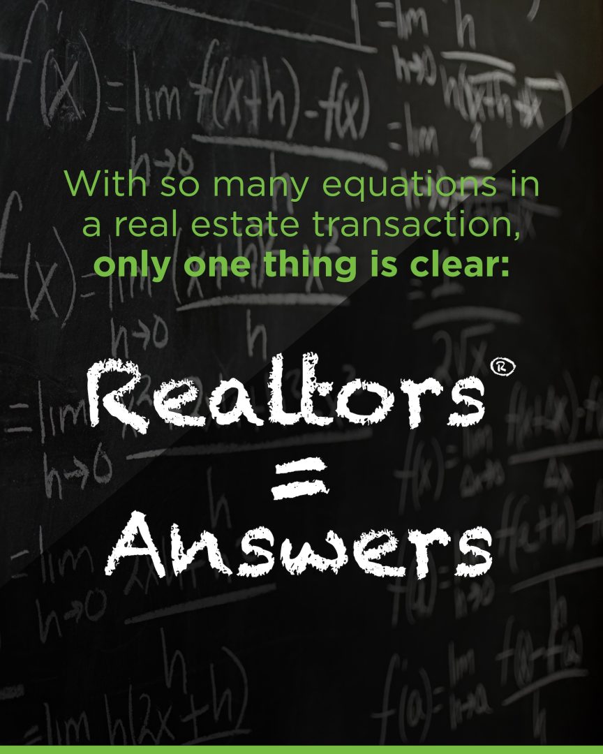 With so many equations in a real estate transaction, only one thing is clear. Realtors equals Answers